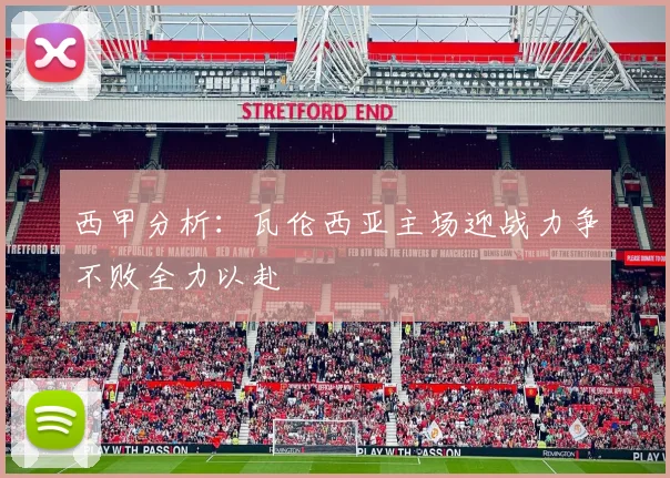 西甲分析：瓦伦西亚主场迎战力争不败全力以赴